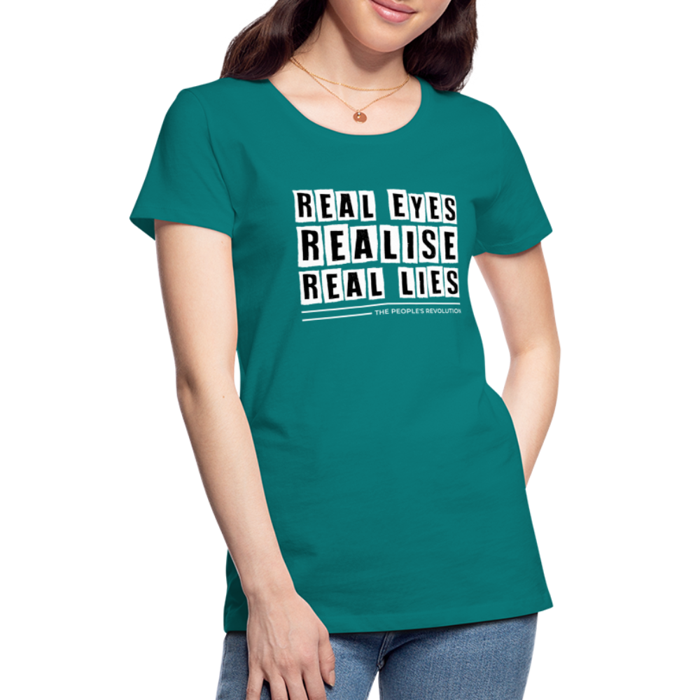 Women's Premium Tee - Real Eyes, Realise, Real Lies - teal