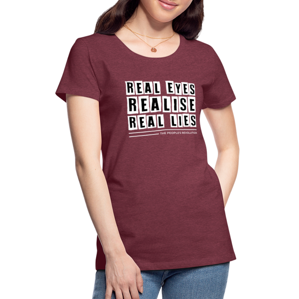 Women's Premium Tee - Real Eyes, Realise, Real Lies - heather burgundy