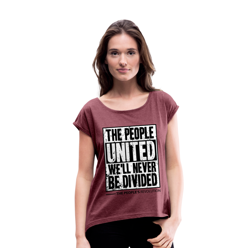 Women's Roll Cuff T-Shirt - The People, UNITED, We'll Never Be DIvided - heather burgundy
